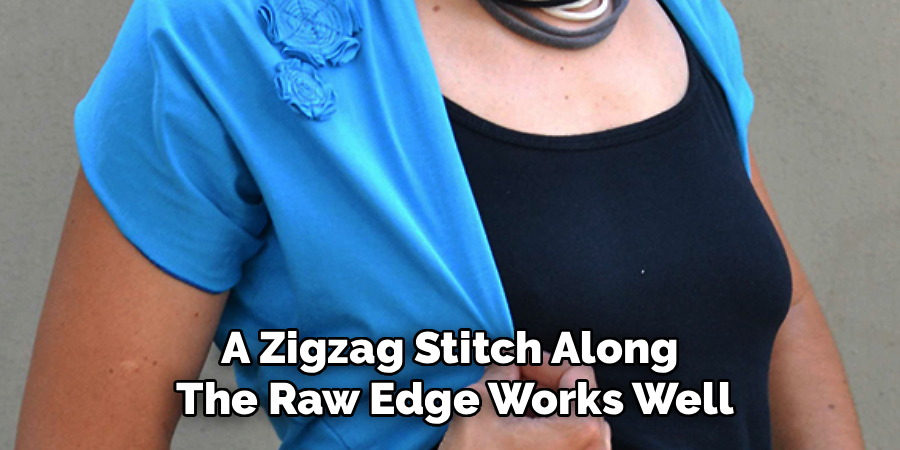 A Zigzag Stitch Along 
The Raw Edge Works Well