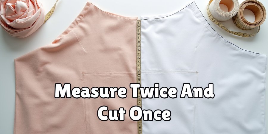 Measure Twice And Cut Once