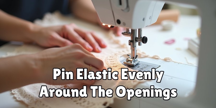 Pin Elastic Evenly Around The Openings