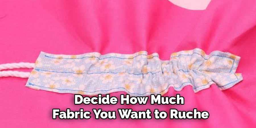Decide How Much Fabric You Want to Ruche