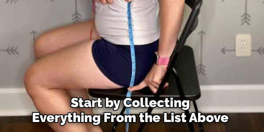 Start by Collecting
Everything From the List Above