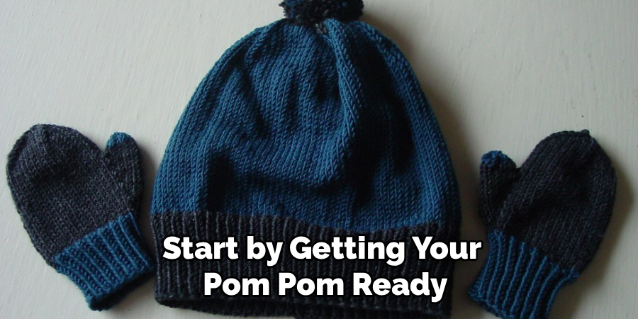 Start by Getting Your
Pom Pom Ready