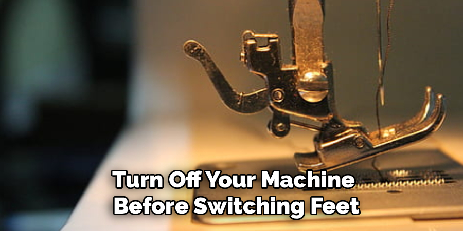 Turn Off Your Machine
 Before Switching Feet